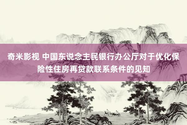 奇米影视 中国东说念主民银行办公厅对于优化保险性住房再贷款联系条件的见知